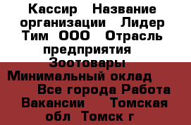 Кассир › Название организации ­ Лидер Тим, ООО › Отрасль предприятия ­ Зоотовары › Минимальный оклад ­ 12 000 - Все города Работа » Вакансии   . Томская обл.,Томск г.